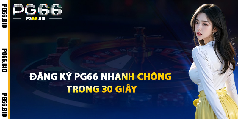 Đăng Ký PG66 Nhanh Chóng Trong 30 Giây