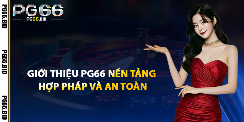 Giới Thiệu PG66 Nền Tảng Hợp Pháp Và An Toàn