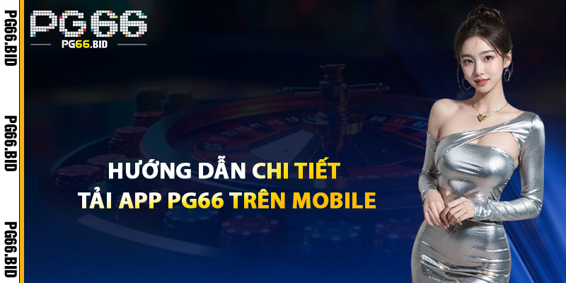 Hướng Dẫn Chi Tiết Tải App PG66 Trên Mobile