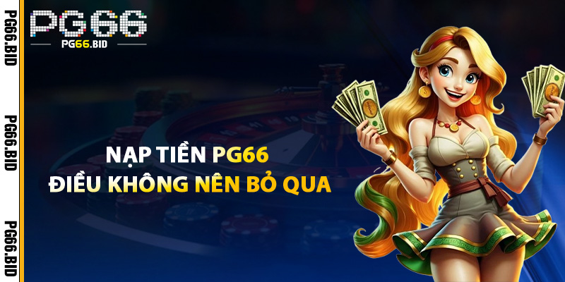 Nạp Tiền PG66 Điều Không Nên Bỏ Qua