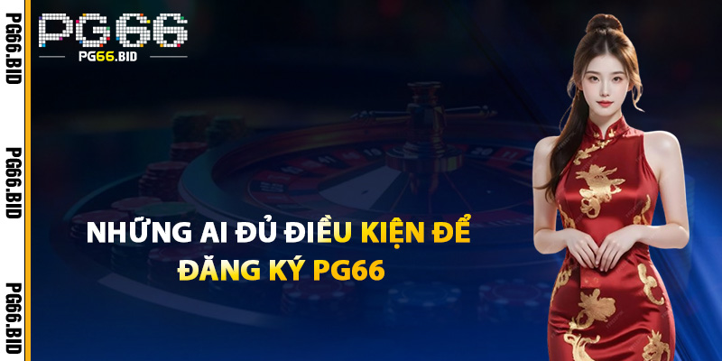 Nhung Ai Du Dieu Kien De Dang Ky PG66