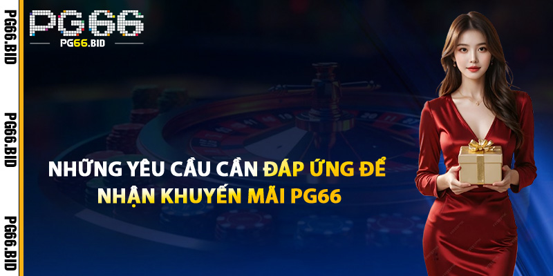 Những Yêu Cầu Cần Đáp Ứng Để Nhận Khuyến Mãi PG66