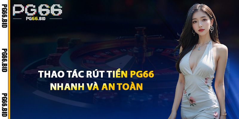 Thao Tác Rút Tiền PG66 Nhanh Và An Toàn