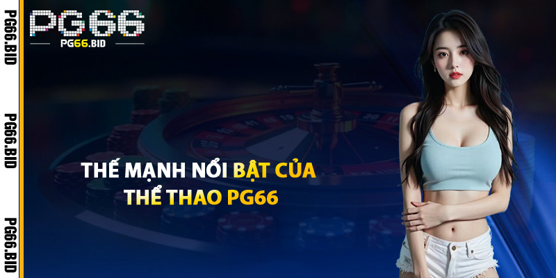Thế Mạnh Nổi Bật Của Thể Thao PG66